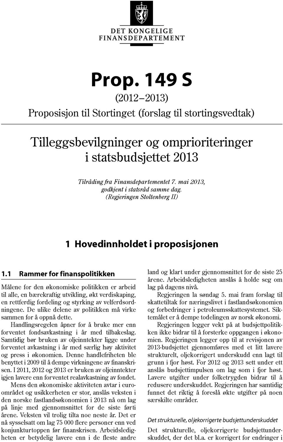 1 Rammer for finanspolitikken Målene for den økonomiske politikken er arbeid til alle, en bærekraftig utvikling, økt verdiskaping, en rettferdig fordeling og styrking av velferdsordningene.