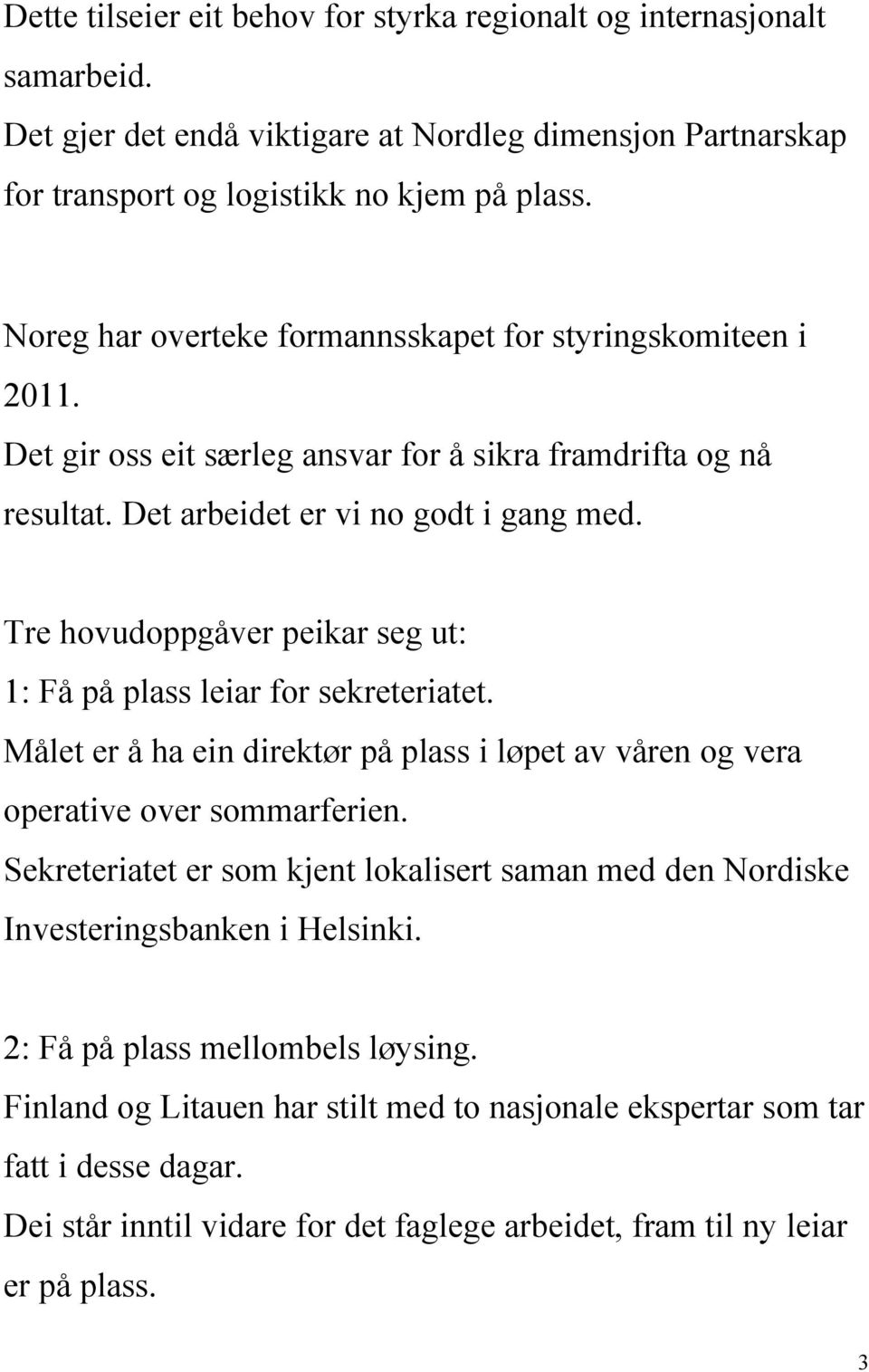 Tre hovudoppgåver peikar seg ut: 1: Få på plass leiar for sekreteriatet. Målet er å ha ein direktør på plass i løpet av våren og vera operative over sommarferien.