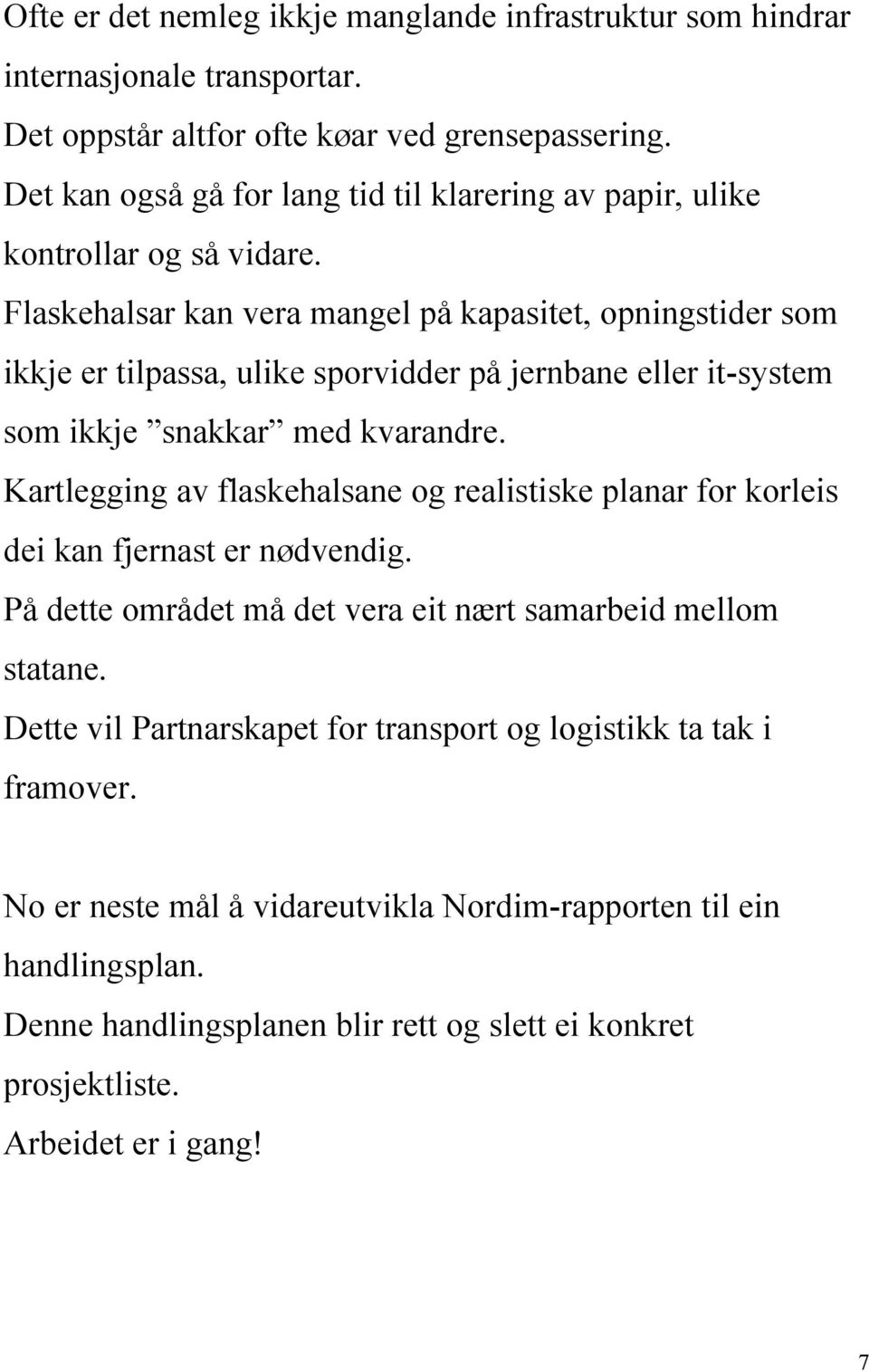 Flaskehalsar kan vera mangel på kapasitet, opningstider som ikkje er tilpassa, ulike sporvidder på jernbane eller it-system som ikkje snakkar med kvarandre.