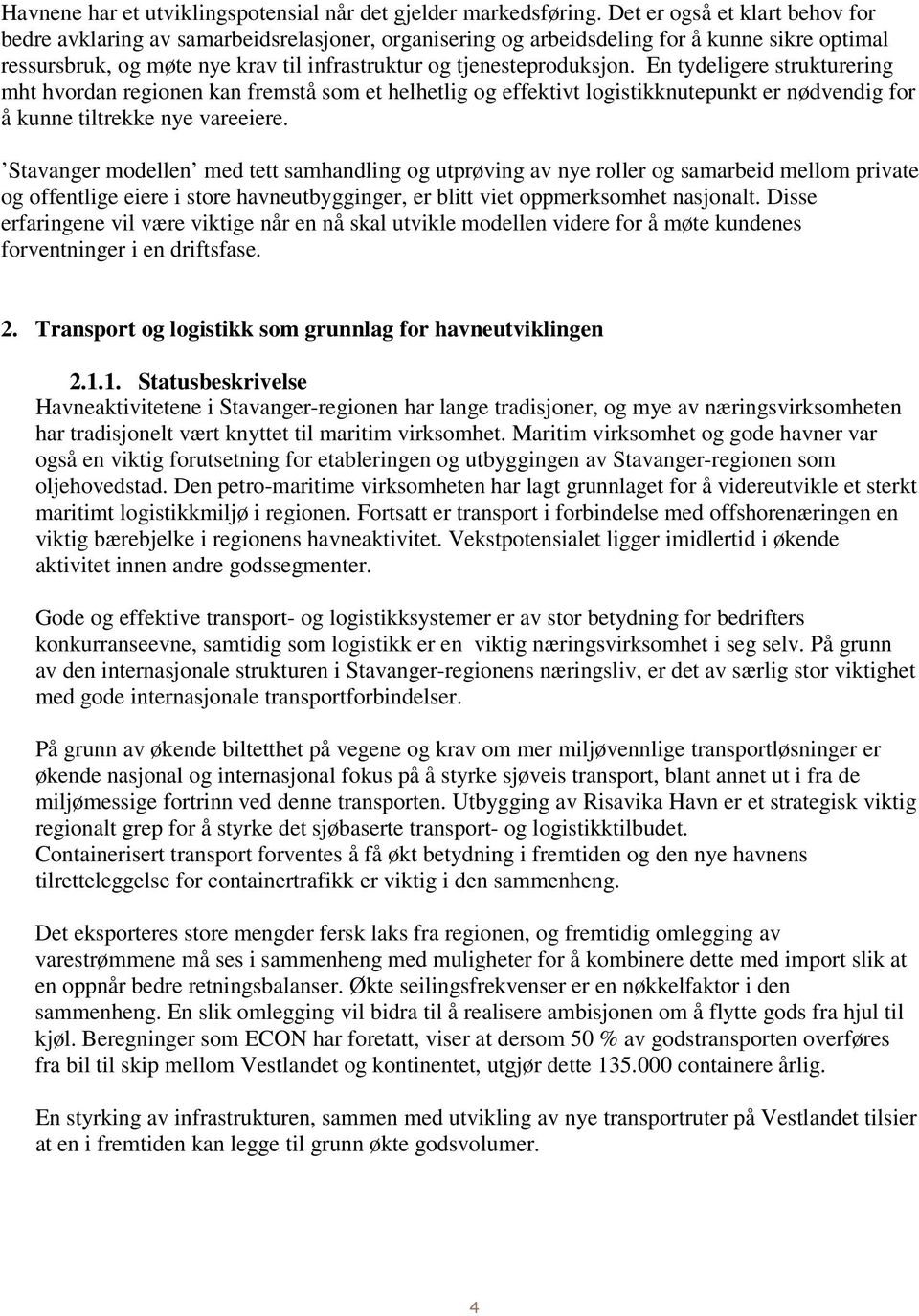 En tydeligere strukturering mht hvordan regionen kan fremstå som et helhetlig og effektivt logistikknutepunkt er nødvendig for å kunne tiltrekke nye vareeiere.