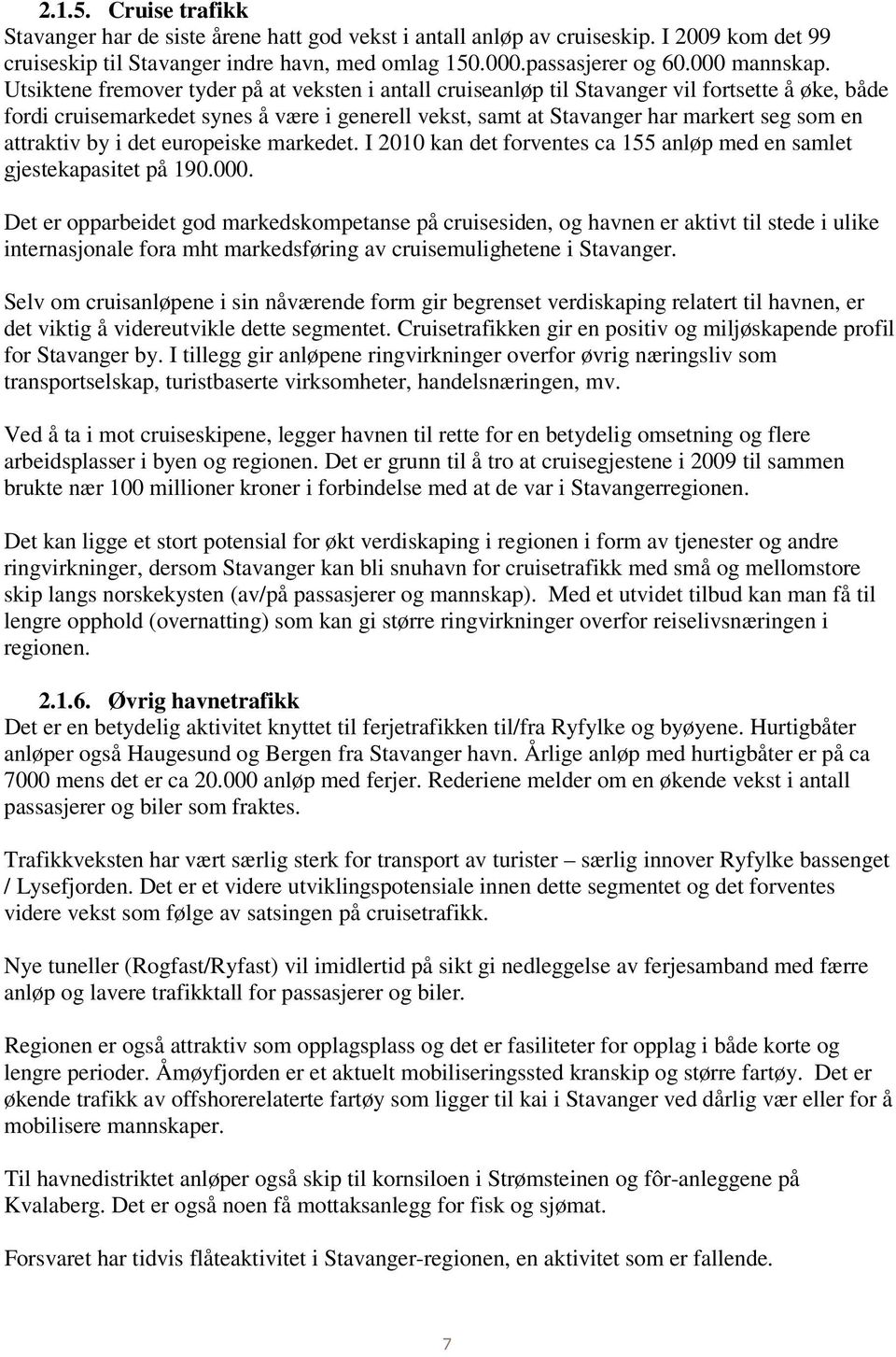 attraktiv by i det europeiske markedet. I 2010 kan det forventes ca 155 anløp med en samlet gjestekapasitet på 190.000.