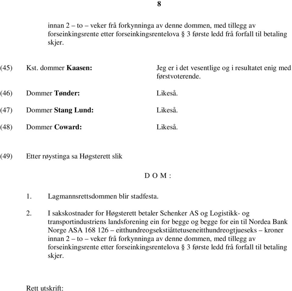 (49) Etter røystinga sa Høgsterett slik D O M : 1. Lagmannsrettsdommen blir stadfesta. 2.