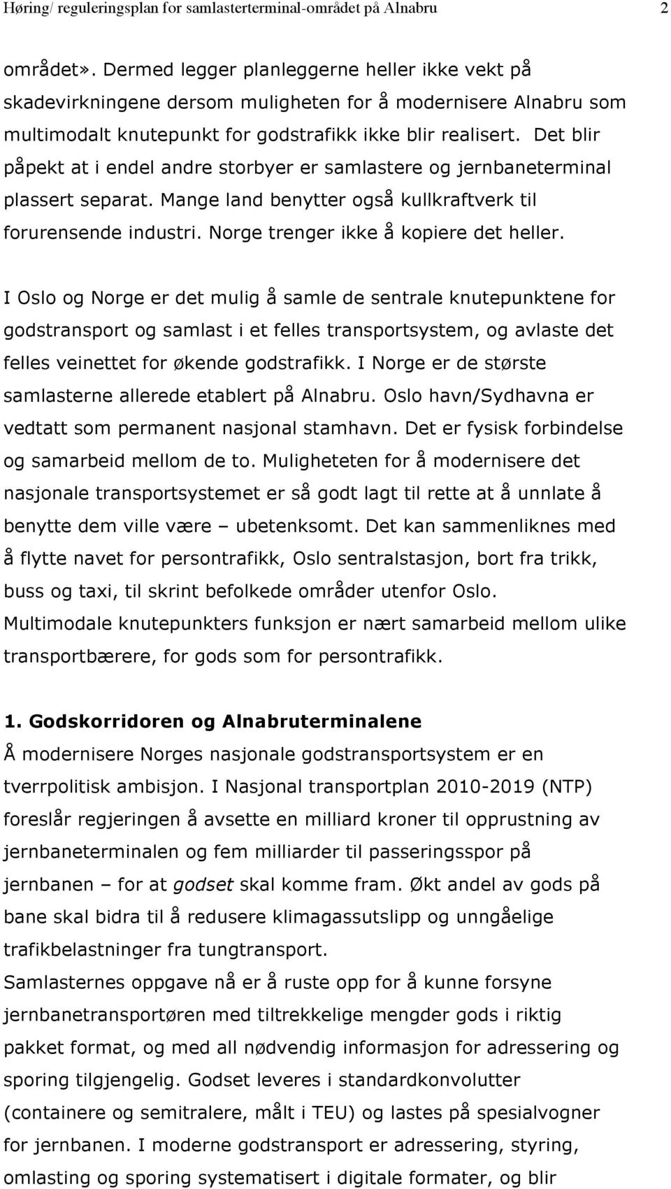 Det blir påpekt at i endel andre storbyer er samlastere og jernbaneterminal plassert separat. Mange land benytter også kullkraftverk til forurensende industri. Norge trenger ikke å kopiere det heller.