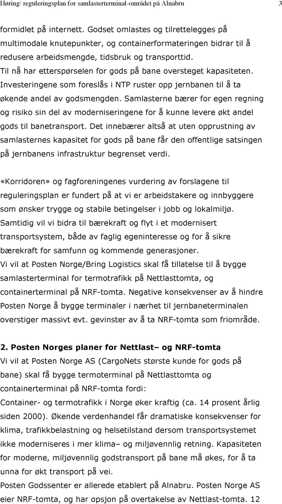 Til nå har etterspørselen for gods på bane oversteget kapasiteten. Investeringene som foreslås i NTP ruster opp jernbanen til å ta økende andel av godsmengden.