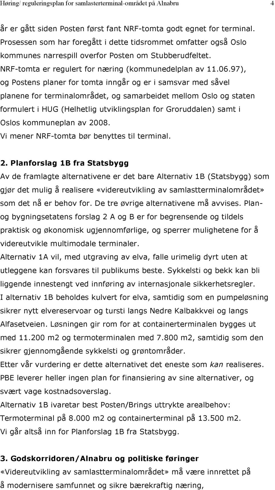 97), og Postens planer for tomta inngår og er i samsvar med såvel planene for terminalområdet, og samarbeidet mellom Oslo og staten formulert i HUG (Helhetlig utviklingsplan for Groruddalen) samt i