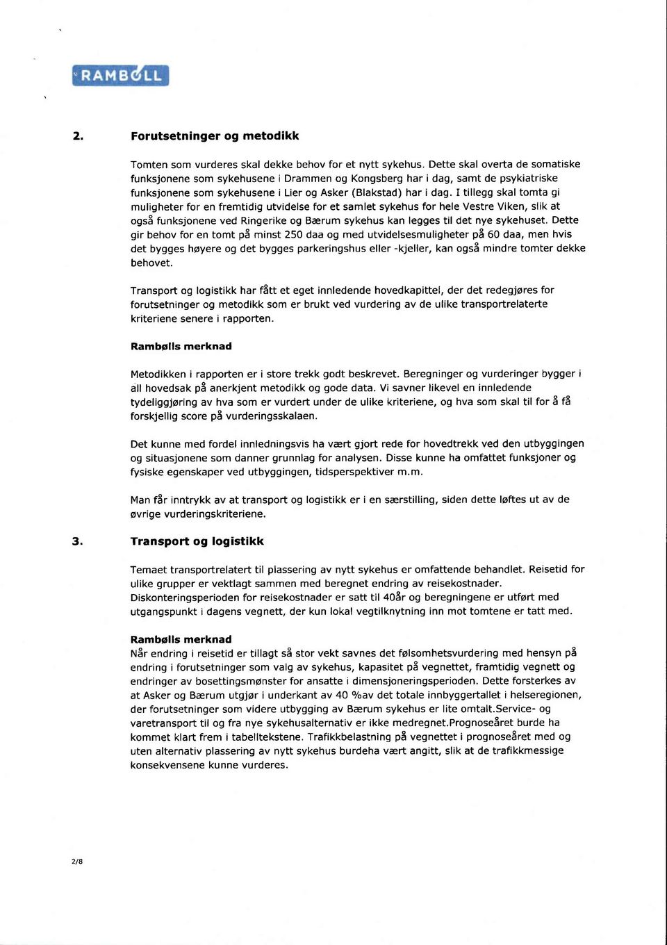 I tillegg skal tomta gi muligheter for en fremtidig utvidelse for et samlet sykehus for hele Vestre Viken, slik at også funksjonene ved Ringerike og Bærum sykehus kan legges til det nye sykehuset.