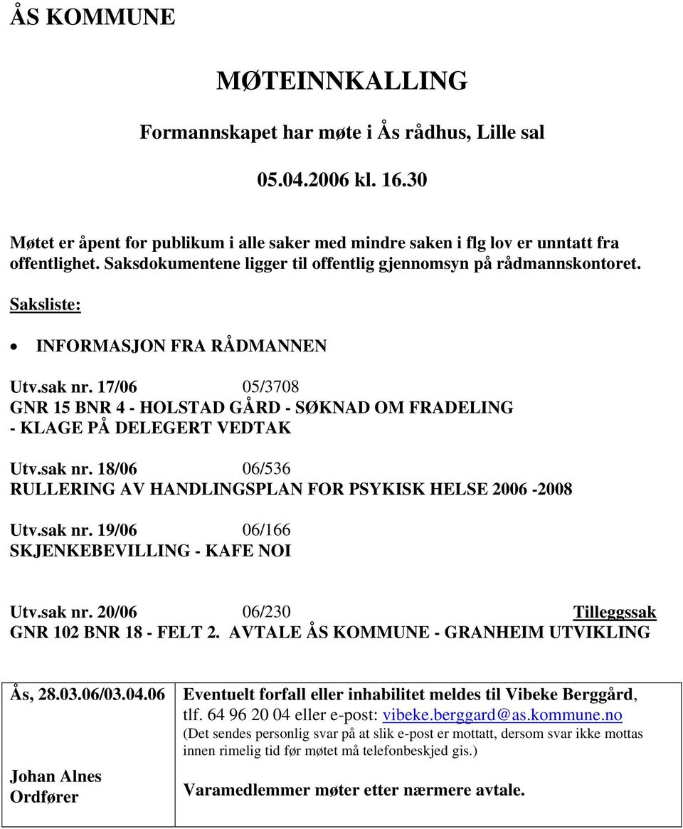 17/06 05/3708 GNR 15 BNR 4 - HOLSTAD GÅRD - SØKNAD OM FRADELING - KLAGE PÅ DELEGERT VEDTAK Utv.sak nr. 18/06 06/536 RULLERING AV HANDLINGSPLAN FOR PSYKISK HELSE 2006-2008 Utv.sak nr. 19/06 06/166 SKJENKEBEVILLING - KAFE NOI Utv.