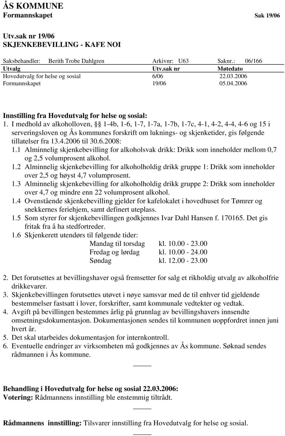 I medhold av alkoholloven, 1-4b, 1-6, 1-7, 1-7a, 1-7b, 1-7c, 4-1, 4-2, 4-4, 4-6 og 15 i serveringsloven og Ås kommunes forskrift om luknings- og skjenketider, gis følgende tillatelser fra 13.4.2006 til 30.