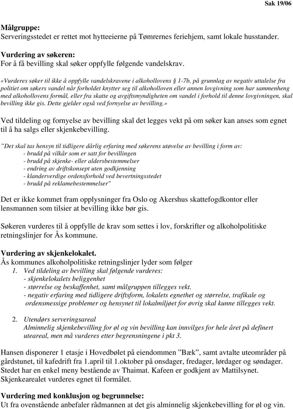 lovgivning som har sammenheng med alkohollovens formål, eller fra skatte og avgiftsmyndigheten om vandel i forhold til denne lovgivningen, skal bevilling ikke gis.