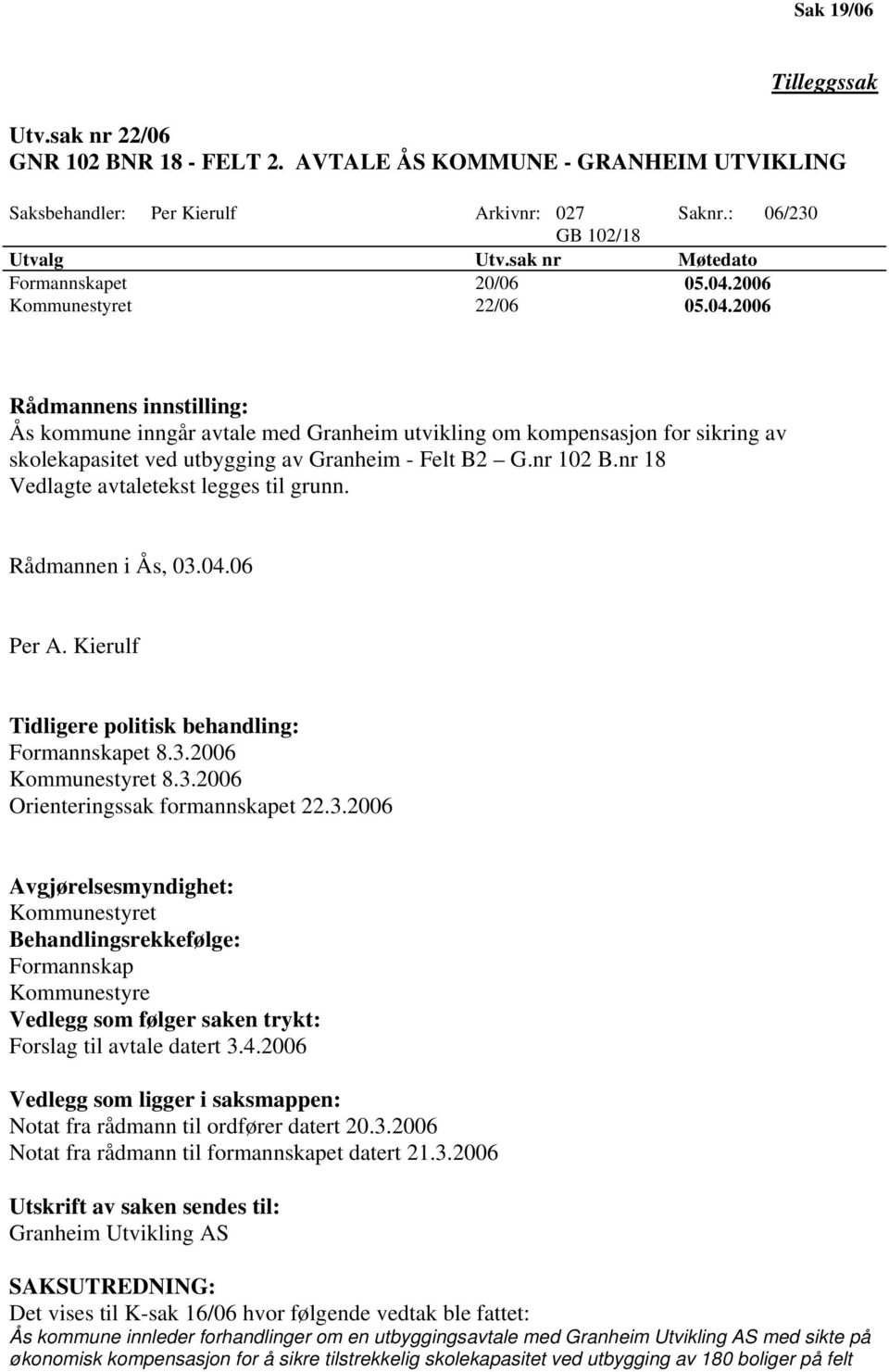 2006 Kommunestyret 22/06 05.04.2006 Rådmannens innstilling: Ås kommune inngår avtale med Granheim utvikling om kompensasjon for sikring av skolekapasitet ved utbygging av Granheim - Felt B2 G.