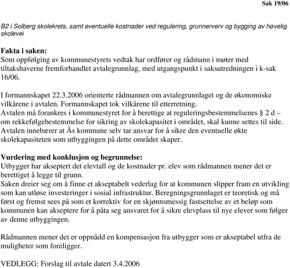 2006 orienterte rådmannen om avtalegrunnlaget og de økonomiske vilkårene i avtalen. Formannskapet tok vilkårene til etterretning.