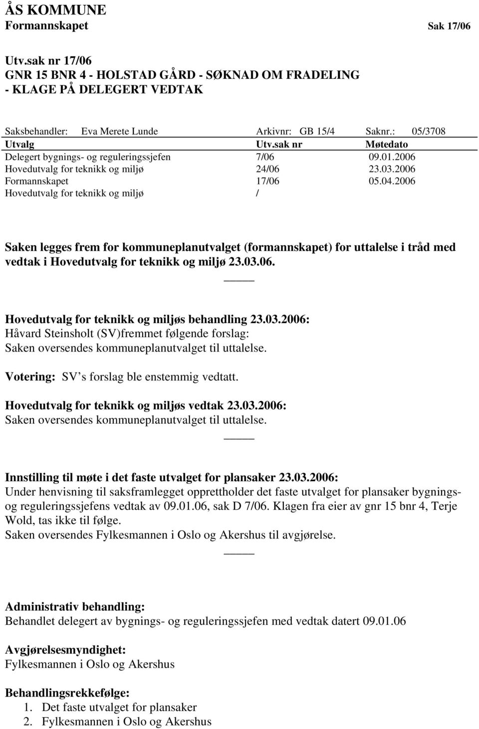 2006 Hovedutvalg for teknikk og miljø / Saken legges frem for kommuneplanutvalget (formannskapet) for uttalelse i tråd med vedtak i Hovedutvalg for teknikk og miljø 23.03.06. Hovedutvalg for teknikk og miljøs behandling 23.