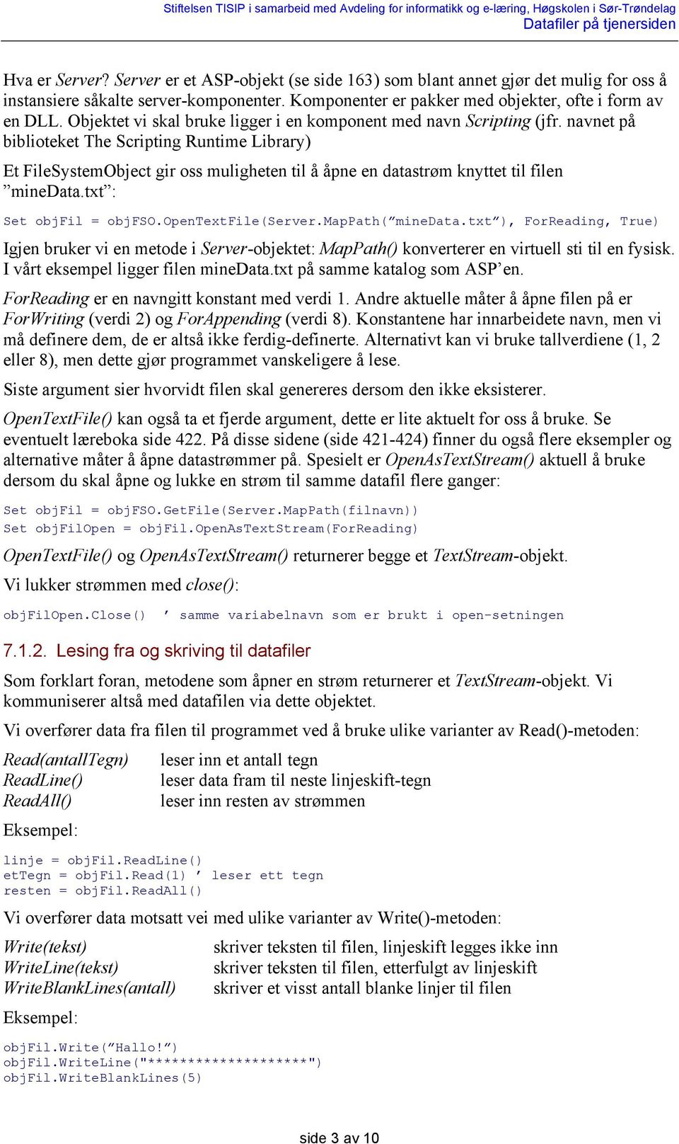 navnet på biblioteket The Scripting Runtime Library) Et FileSystemObject gir oss muligheten til å åpne en datastrøm knyttet til filen minedata.txt : Set objfil = objfso.opentextfile(server.