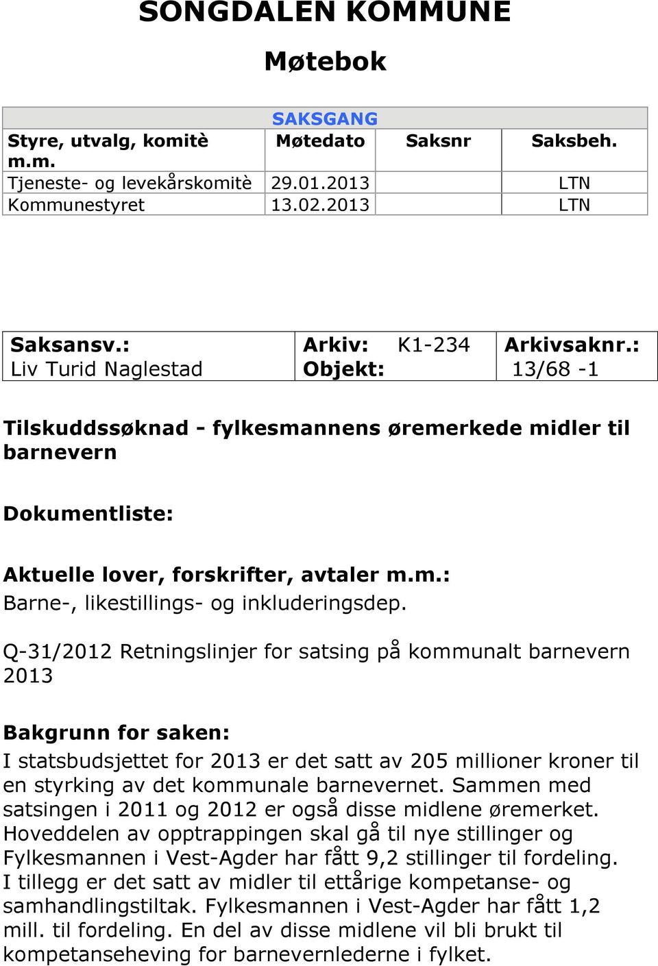 Q-31/2012 Retningslinjer for satsing på kommunalt barnevern 2013 Bakgrunn for saken: I statsbudsjettet for 2013 er det satt av 205 millioner kroner til en styrking av det kommunale barnevernet.