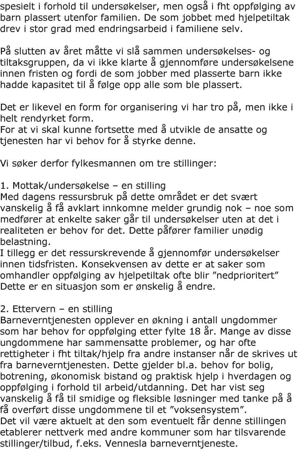 til å følge opp alle som ble plassert. Det er likevel en form for organisering vi har tro på, men ikke i helt rendyrket form.