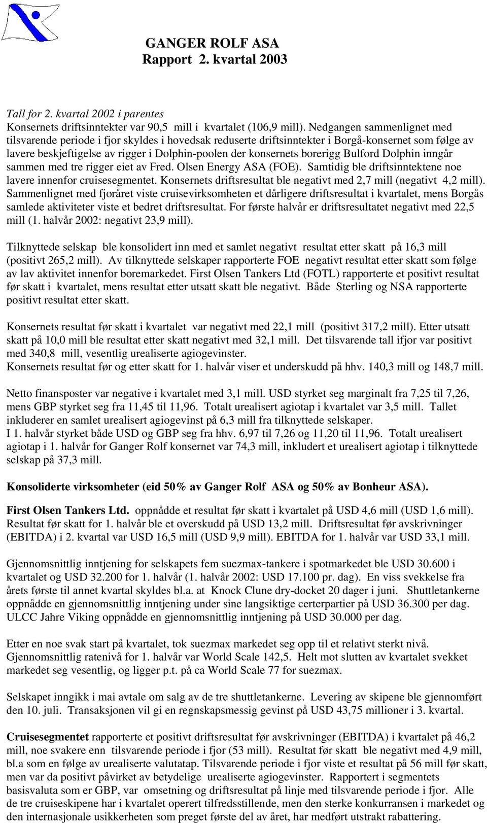 borerigg Bulford Dolphin inngår sammen med tre rigger eiet av Fred. Olsen Energy ASA (FOE). Samtidig ble driftsinntektene noe lavere innenfor cruisesegmentet.