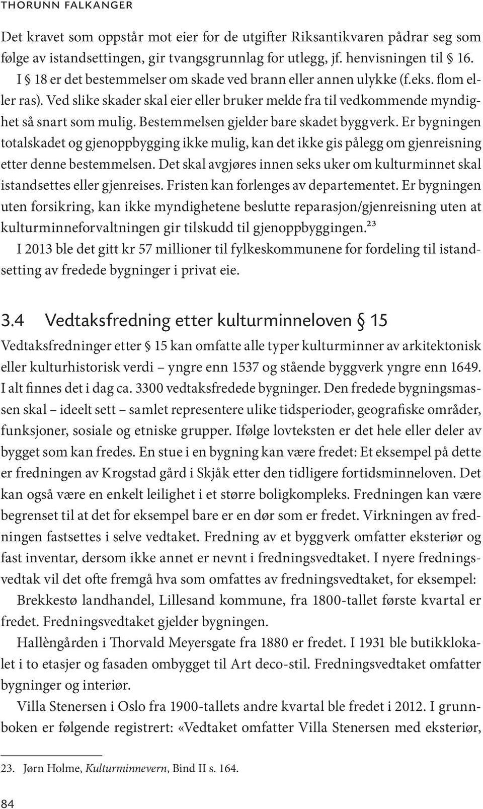 Bestemmelsen gjelder bare skadet byggverk. Er bygningen totalskadet og gjenoppbygging ikke mulig, kan det ikke gis pålegg om gjenreisning etter denne bestemmelsen.