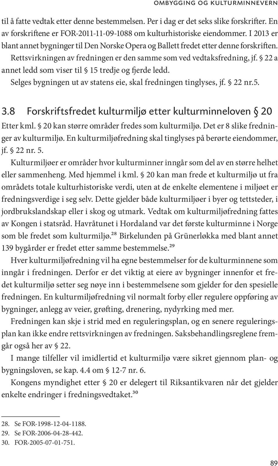 22 a annet ledd som viser til 15 tredje og fjerde ledd. Selges bygningen ut av statens eie, skal fredningen tinglyses, jf. 22 nr.5. 3.