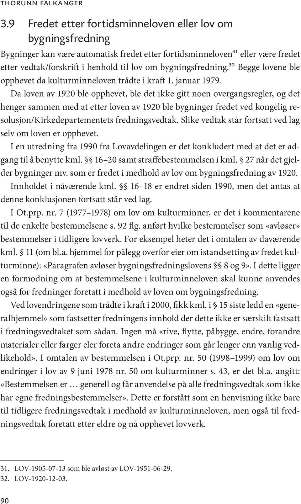 bygningsfredning.32 Begge lovene ble opphevet da kulturminneloven trådte i kraft 1. januar 1979.