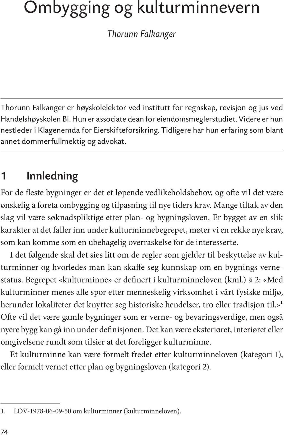 1 Innledning For de fleste bygninger er det et løpende vedlikeholdsbehov, og ofte vil det være ønskelig å foreta ombygging og tilpasning til nye tiders krav.