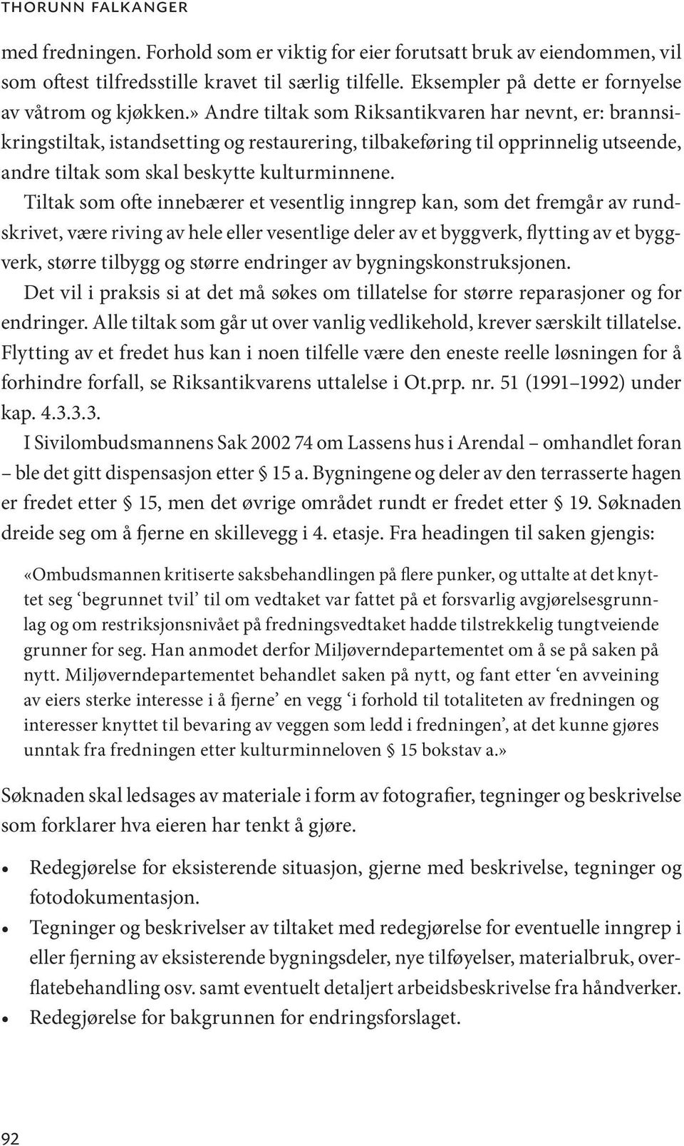 » Andre tiltak som Riksantikvaren har nevnt, er: brannsikringstiltak, istandsetting og restaurering, tilbakeføring til opprinnelig utseende, andre tiltak som skal beskytte kulturminnene.