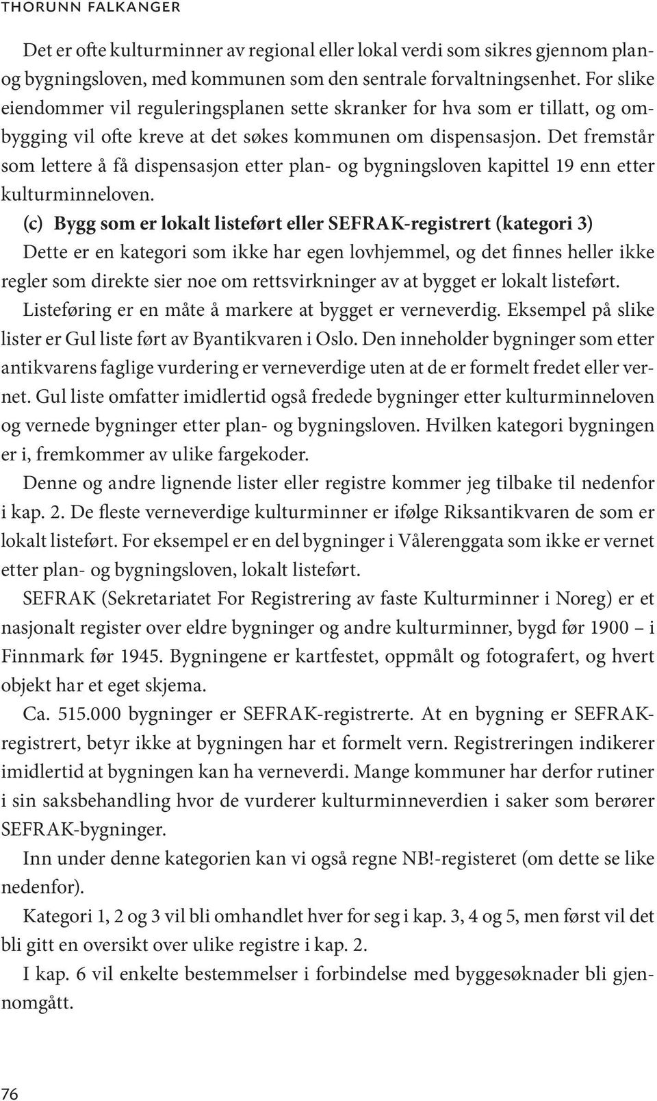 Det fremstår som lettere å få dispensasjon etter plan- og bygningsloven kapittel 19 enn etter kulturminneloven.