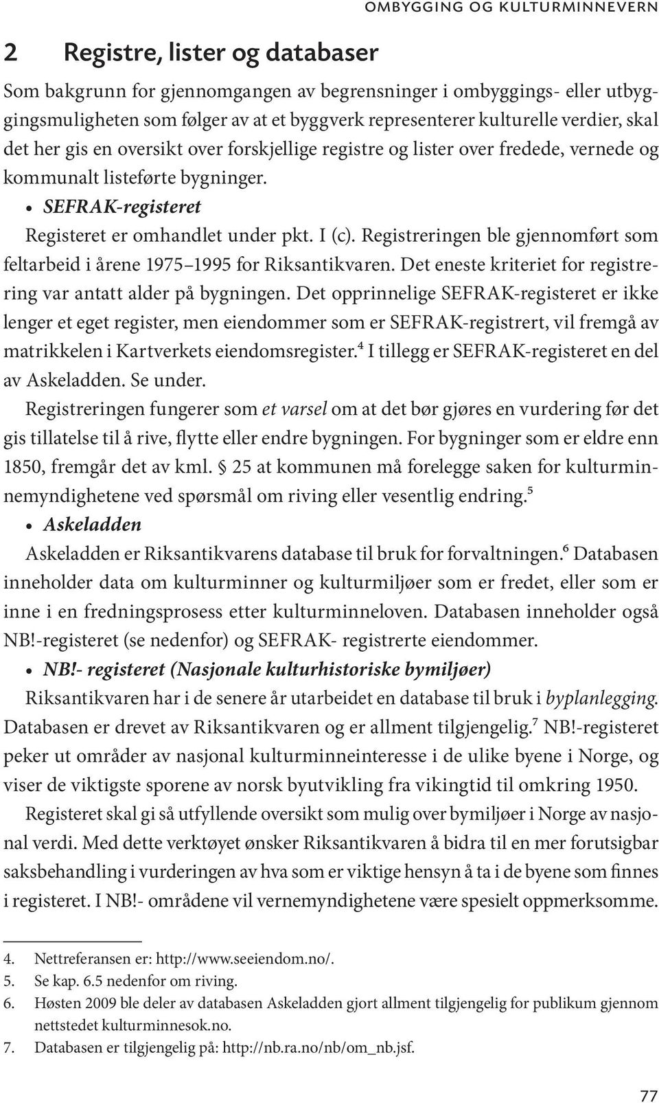 I (c). Registreringen ble gjennomført som feltarbeid i årene 1975 1995 for Riksantikvaren. Det eneste kriteriet for registrering var antatt alder på bygningen.