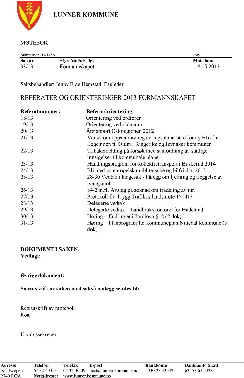 Årsrapport Osloregionen 2012 21/13 Varsel om oppstart av reguleringsplanarbeid for ny E16 fra Eggemoen til Olum i Ringerike og Jevnaker kommuner 22/13 Tilbakemelding på forsøk med samordning av