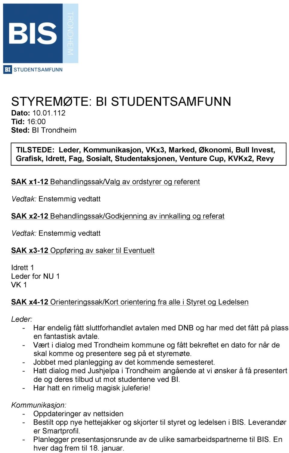 Behandlingssak/Valg av ordstyrer og referent Vedtak: Enstemmig vedtatt SAK x2-12 Behandlingssak/Godkjenning av innkalling og referat Vedtak: Enstemmig vedtatt SAK x3-12 Oppføring av saker til