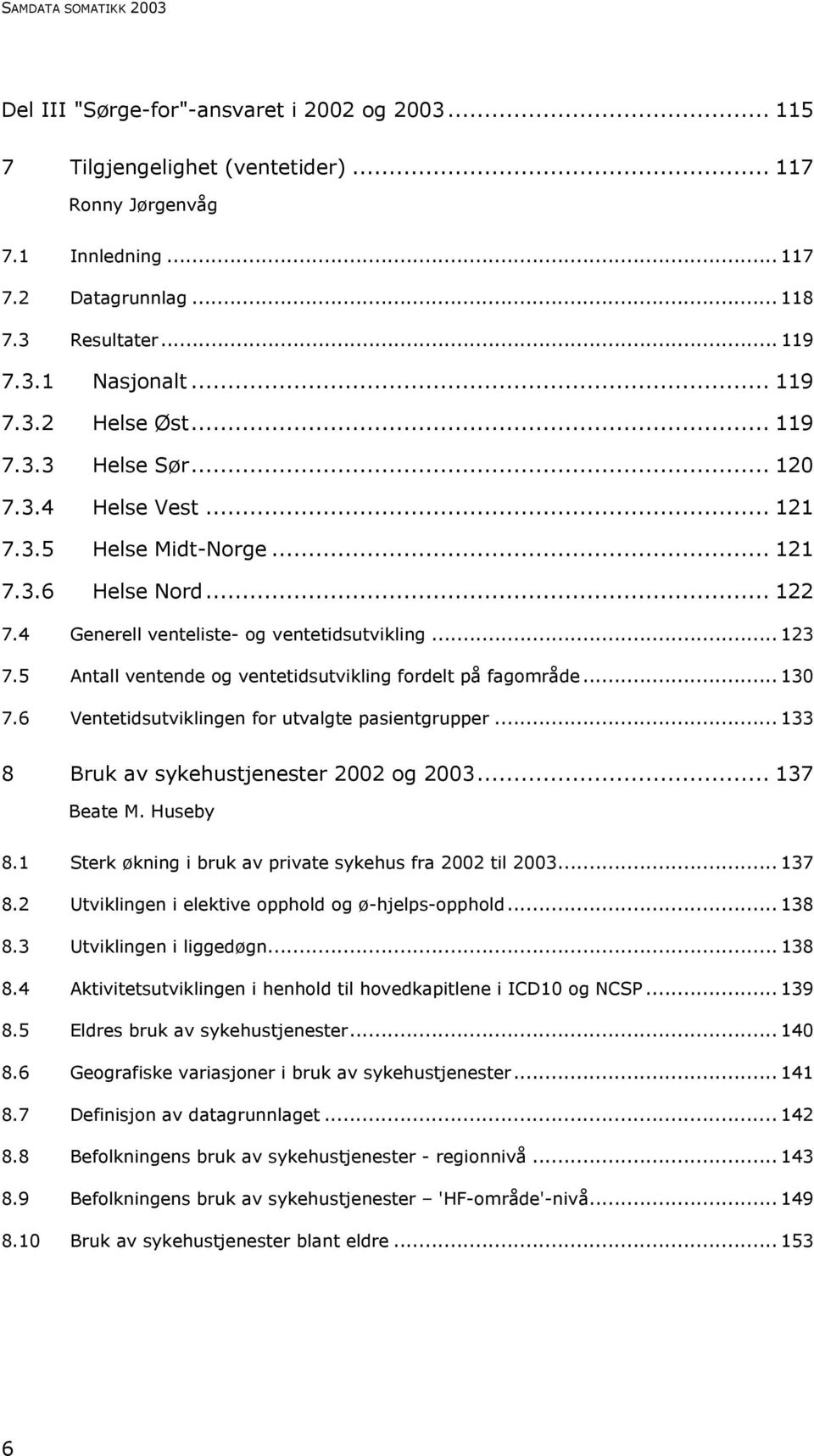 5 Antall ventende og ventetidsutvikling fordelt på fagområde... 130 7.6 Ventetidsutviklingen for utvalgte pasientgrupper... 133 8 Bruk av sykehustjenester 2002 og 2003... 137 Beate M. Huseby 8.