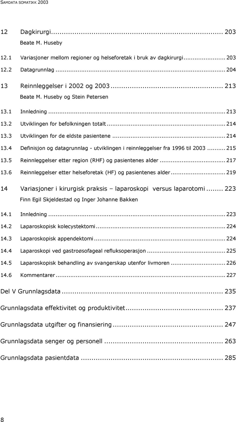 .. 215 13.5 Reinnleggelser etter region (RHF) og pasientenes alder... 217 13.6 Reinnleggelser etter helseforetak (HF) og pasientenes alder.