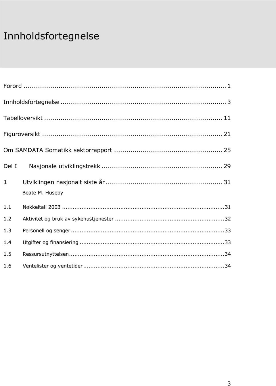 .. 29 1 Utviklingen nasjonalt siste år... 31 Beate M. Huseby 1.1 Nøkkeltall 2003...31 1.