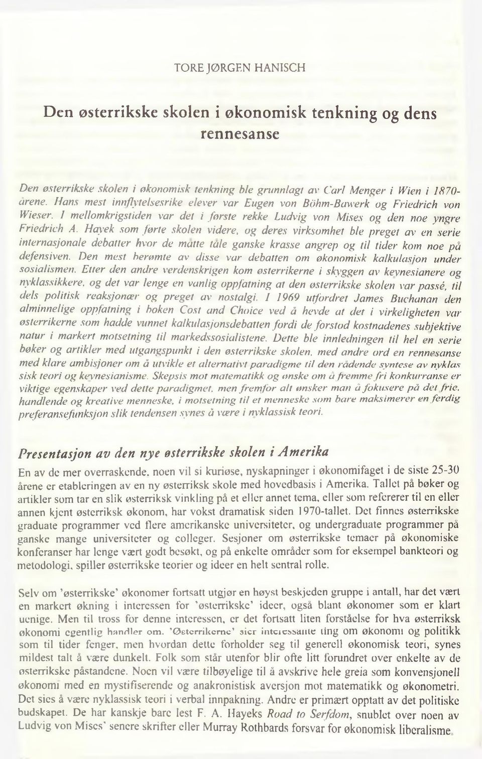 Hayek som førte skolen videre, og deres virksomhet ble preget av en serie internasjonale debatter hvor de matte tåle ganske krasse angrep og til tider kom noe på defensiven.