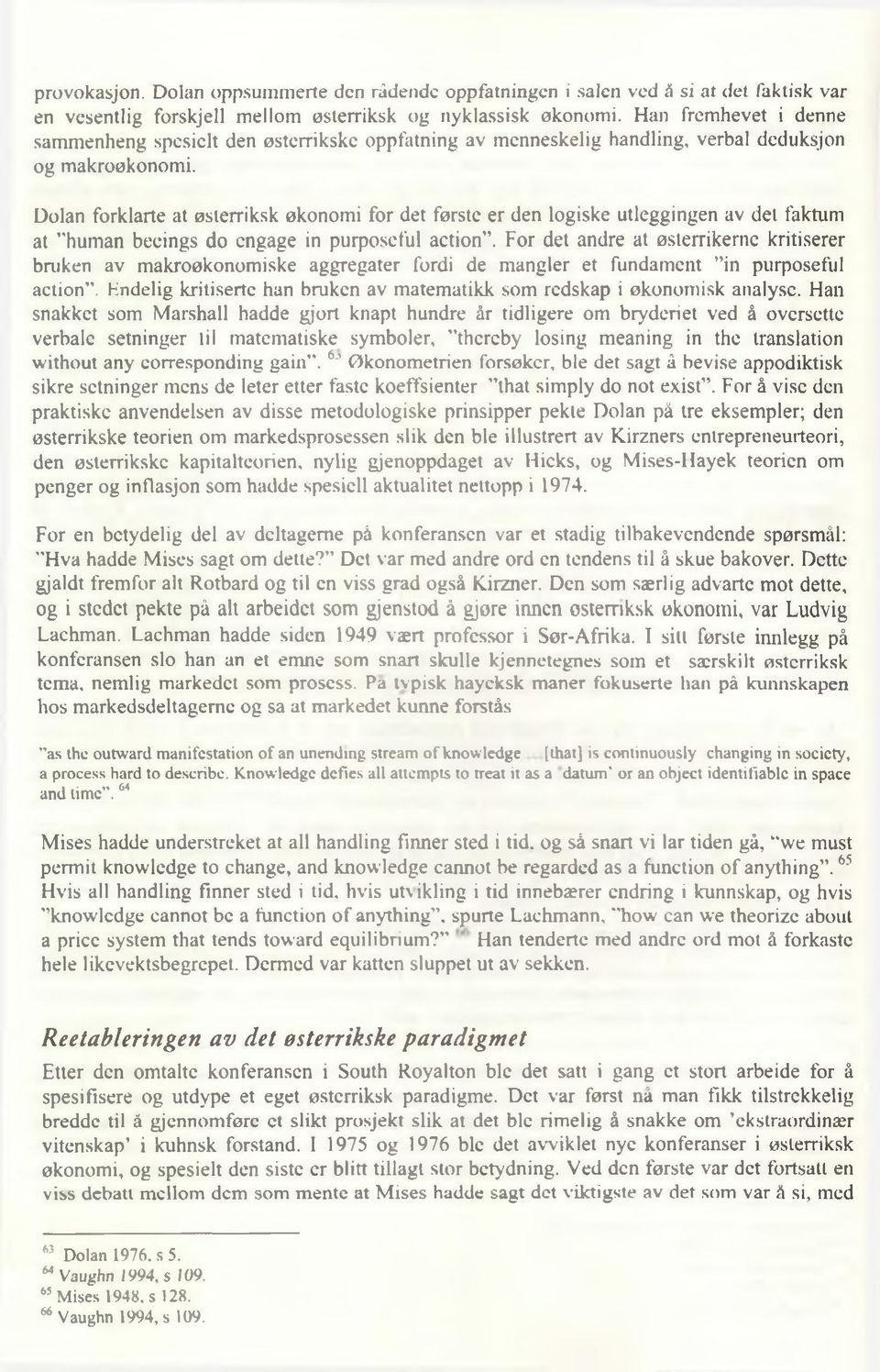 Dolan forklarte at østerriksk økonomi for det første er den logiske utleggingen av det faktum at human beeings do engage in purposeful action.