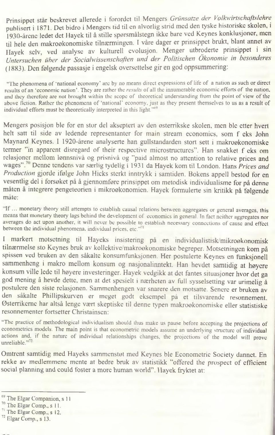 makroøkonomiske tilnærmingen. I våre dager er prinsippet brukt, blant annet av Hayek selv, ved analyse av kulturell evolusjon.