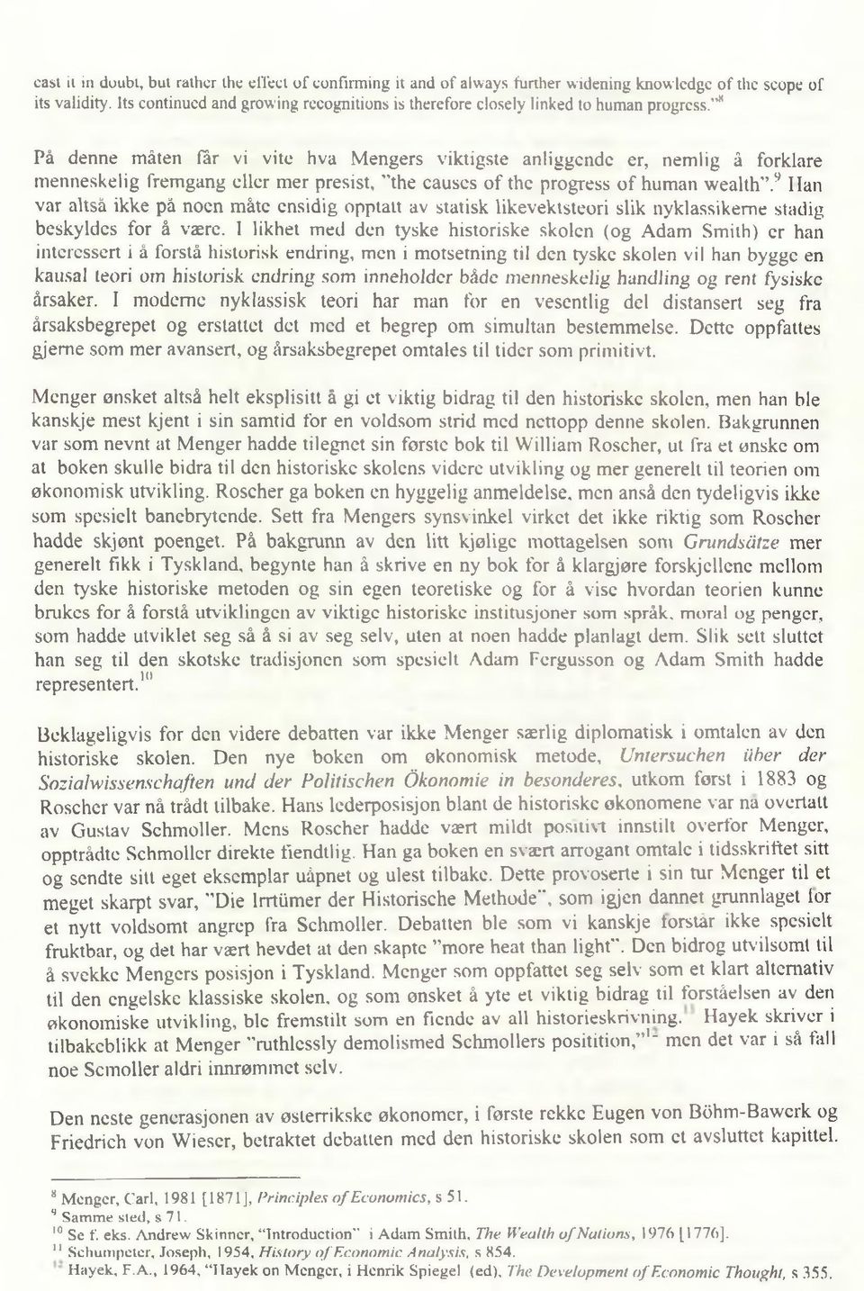 * På denne måten får vi vite hva Mengers viktigste anliggende er, nemlig å forklare menneskelig fremgang eller mer presist, "the causes of the progress of human wealth.