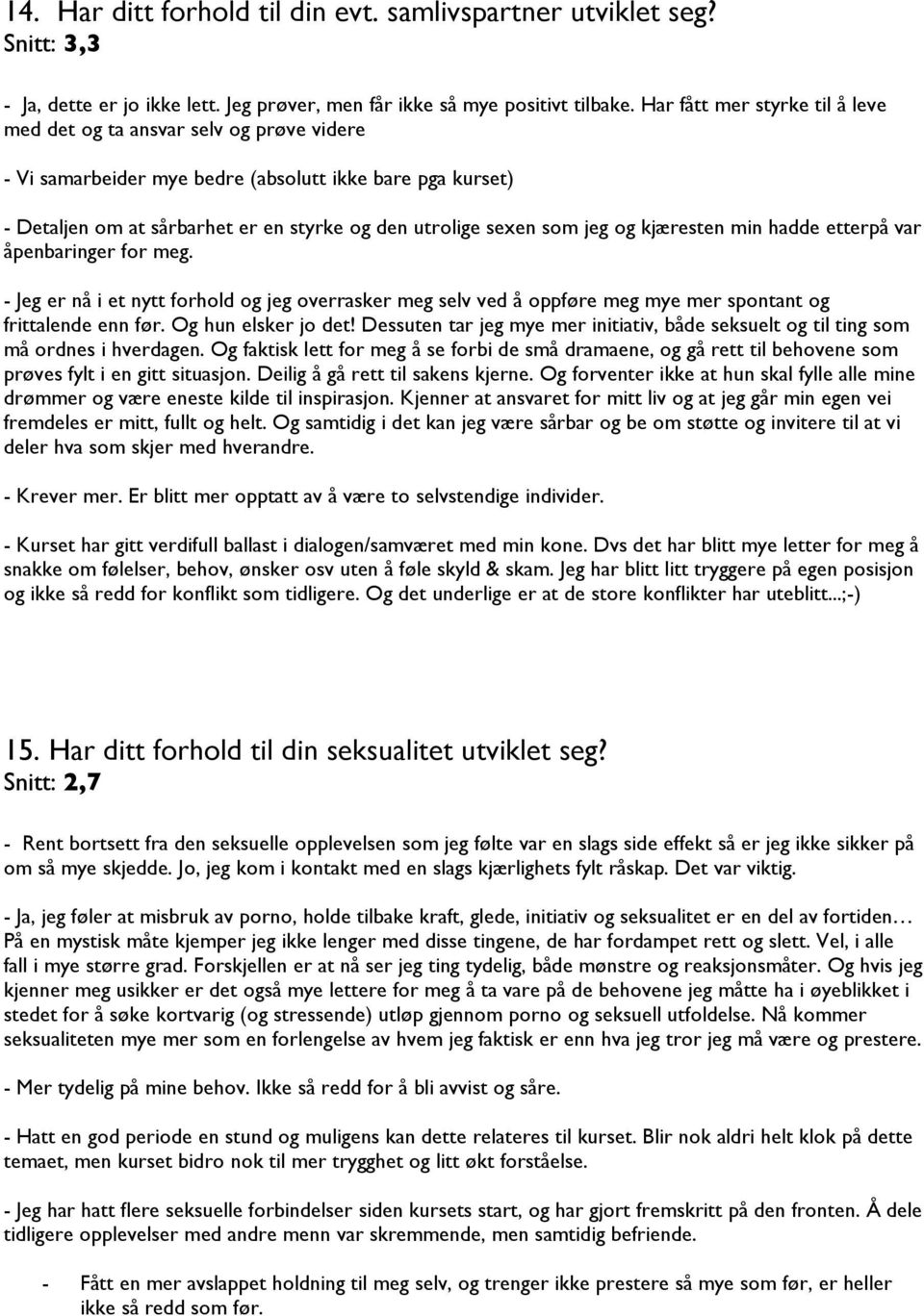 jeg og kjæresten min hadde etterpå var åpenbaringer for meg. - Jeg er nå i et nytt forhold og jeg overrasker meg selv ved å oppføre meg mye mer spontant og frittalende enn før. Og hun elsker jo det!