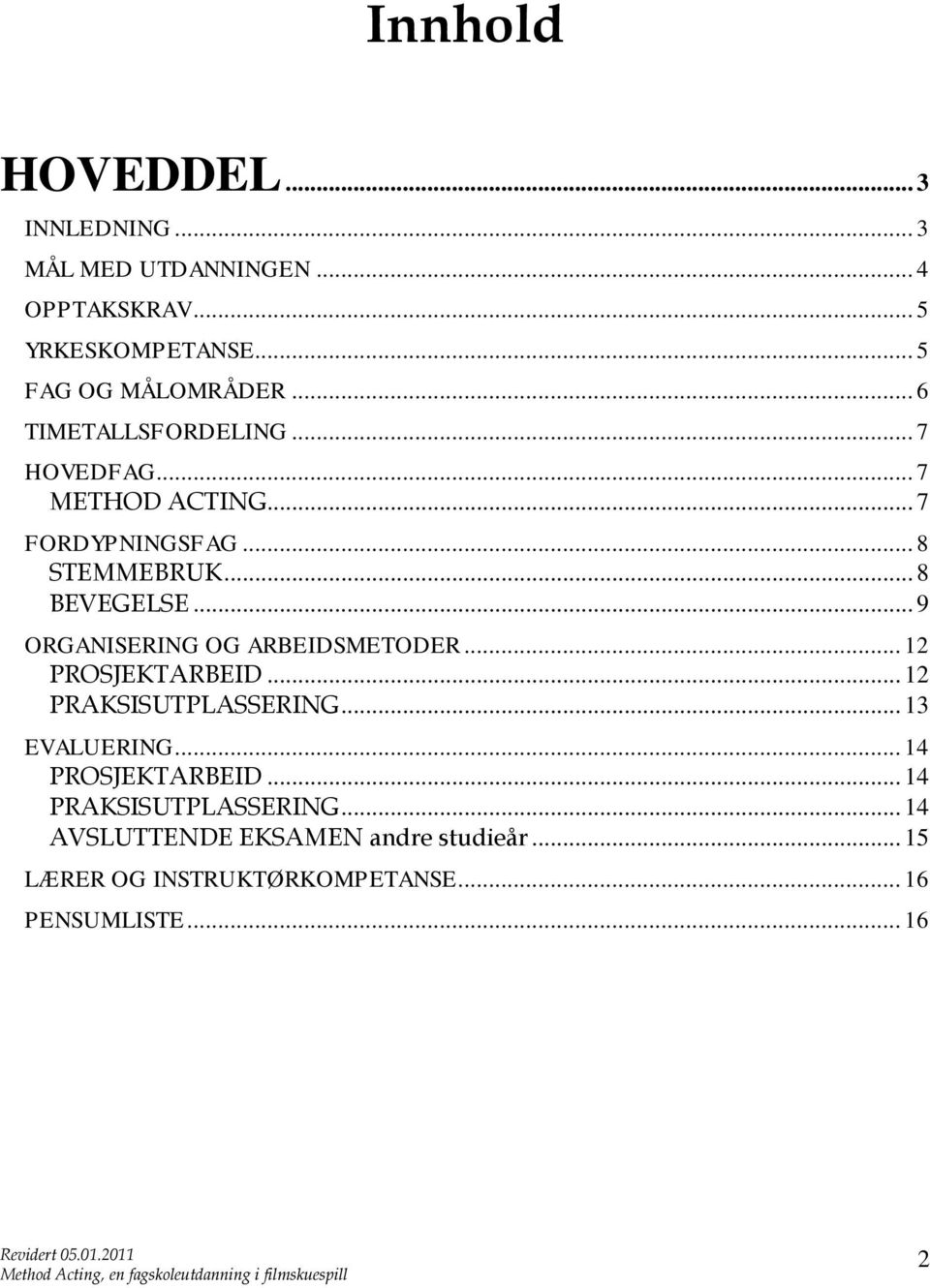 .. 9 ORGANISERING OG ARBEIDSMETODER... 12 PROSJEKTARBEID... 12 PRAKSISUTPLASSERING... 13 EVALUERING... 14 PROSJEKTARBEID.