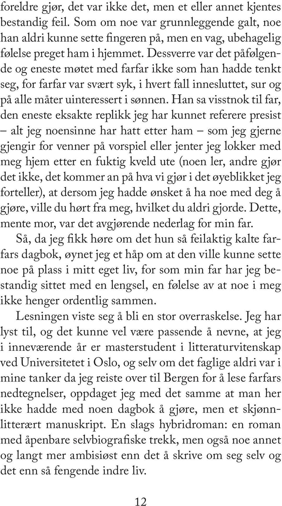 Dessverre var det påfølgende og enes te mø tet med far far ikke som han had de tenkt seg, for far far var svært syk, i hvert fall in ne slut tet, sur og på alle må ter uin ter es sert i søn nen.