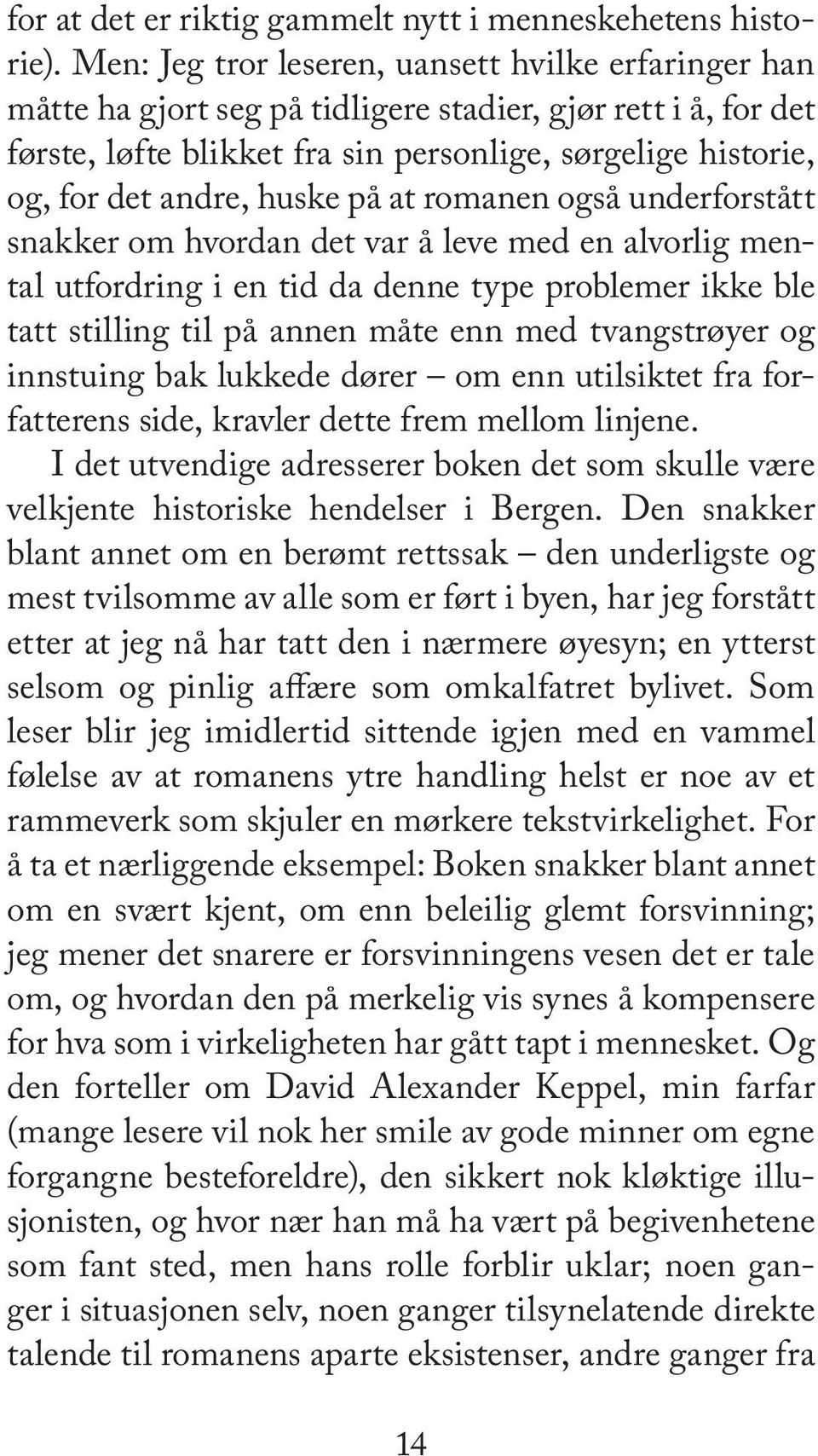 det and re, hus ke på at ro ma nen også un der for stått snak ker om hvor dan det var å leve med en al vor lig mental ut ford ring i en tid da den ne type pro ble mer ikke ble tatt stilling til på an