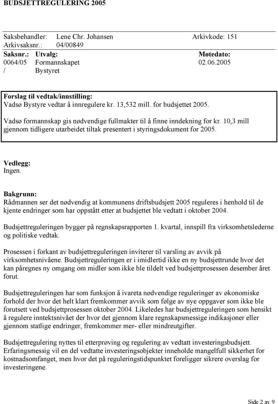 Vadsø formannskap gis nødvendige fullmakter til å finne inndekning for kr. 10,3 mill gjennom tidligere utarbeidet tiltak presentert i styringsdokument for 2005. Vedlegg: Ingen.