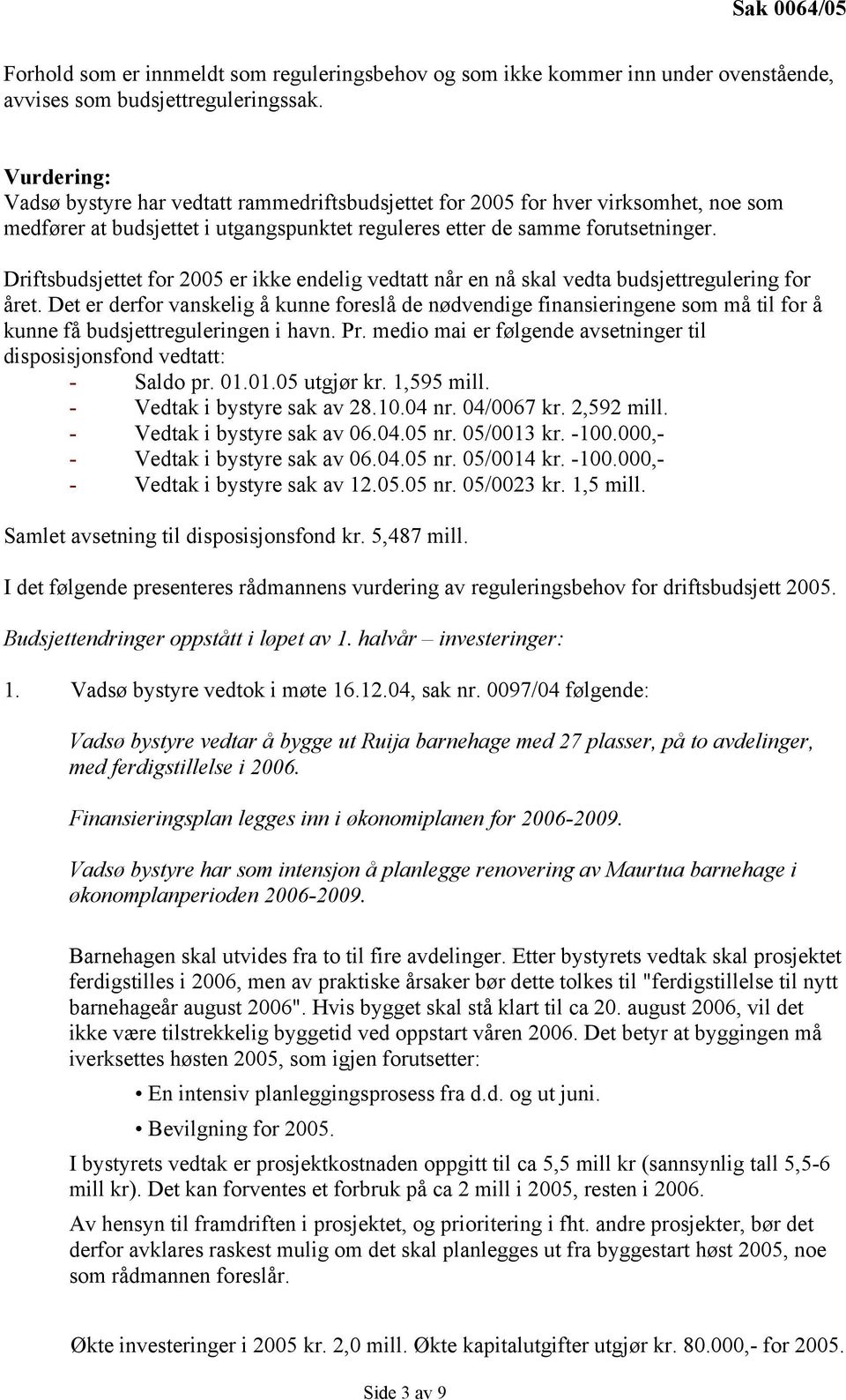 Driftsbudsjettet for 2005 er ikke endelig vedtatt når en nå skal vedta budsjettregulering for året.