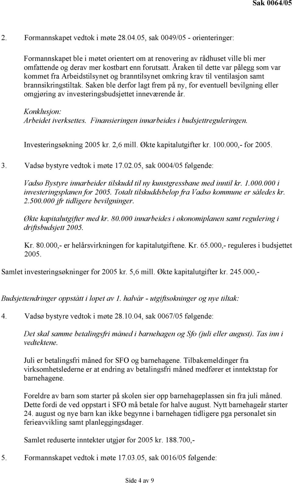 Saken ble derfor lagt frem på ny, for eventuell bevilgning eller omgjøring av investeringsbudsjettet inneværende år. Konklusjon: Arbeidet iverksettes.