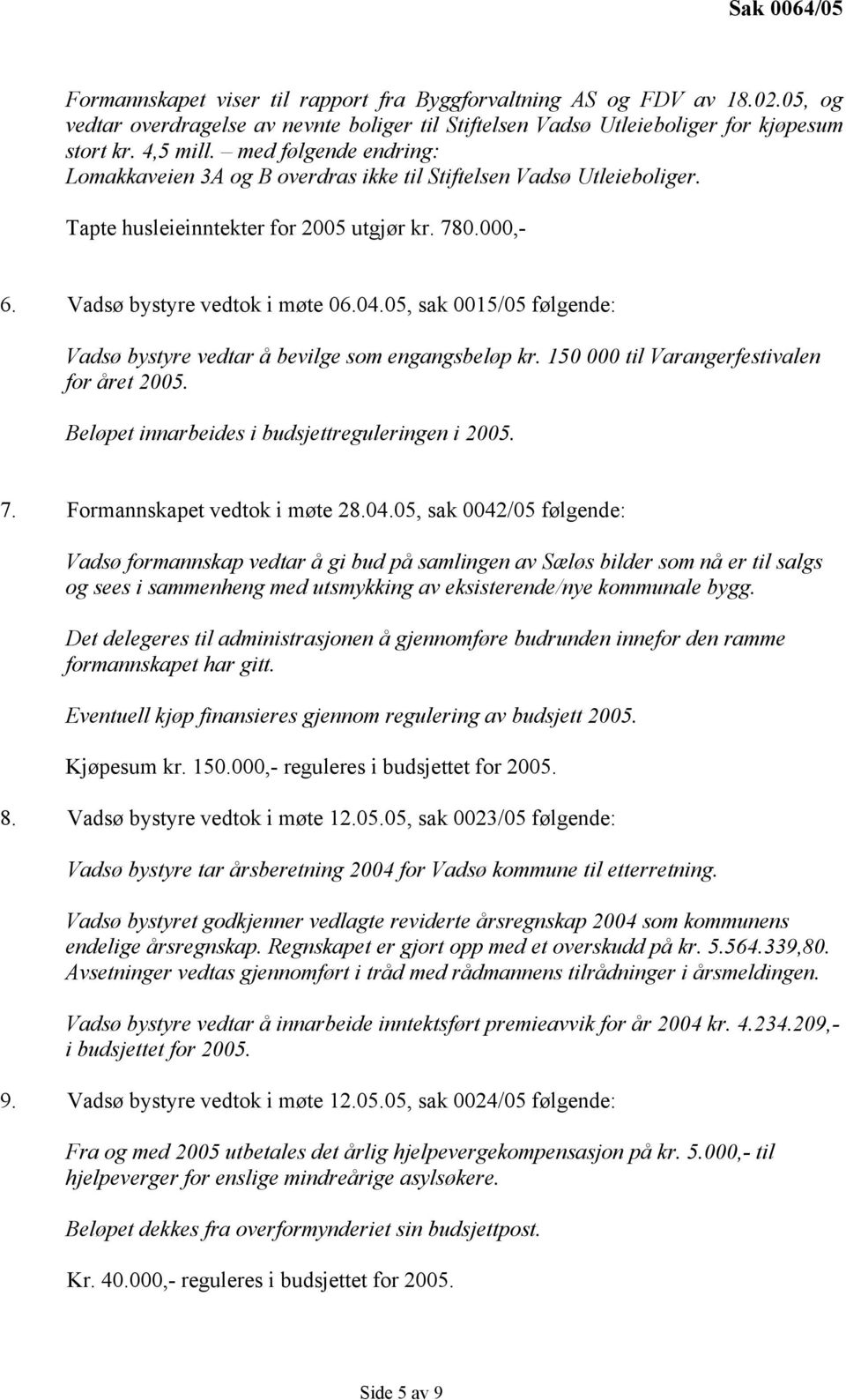 05, sak 0015/05 følgende: Vadsø bystyre vedtar å bevilge som engangsbeløp kr. 150 000 til Varangerfestivalen for året 2005. Beløpet innarbeides i budsjettreguleringen i 2005. 7.