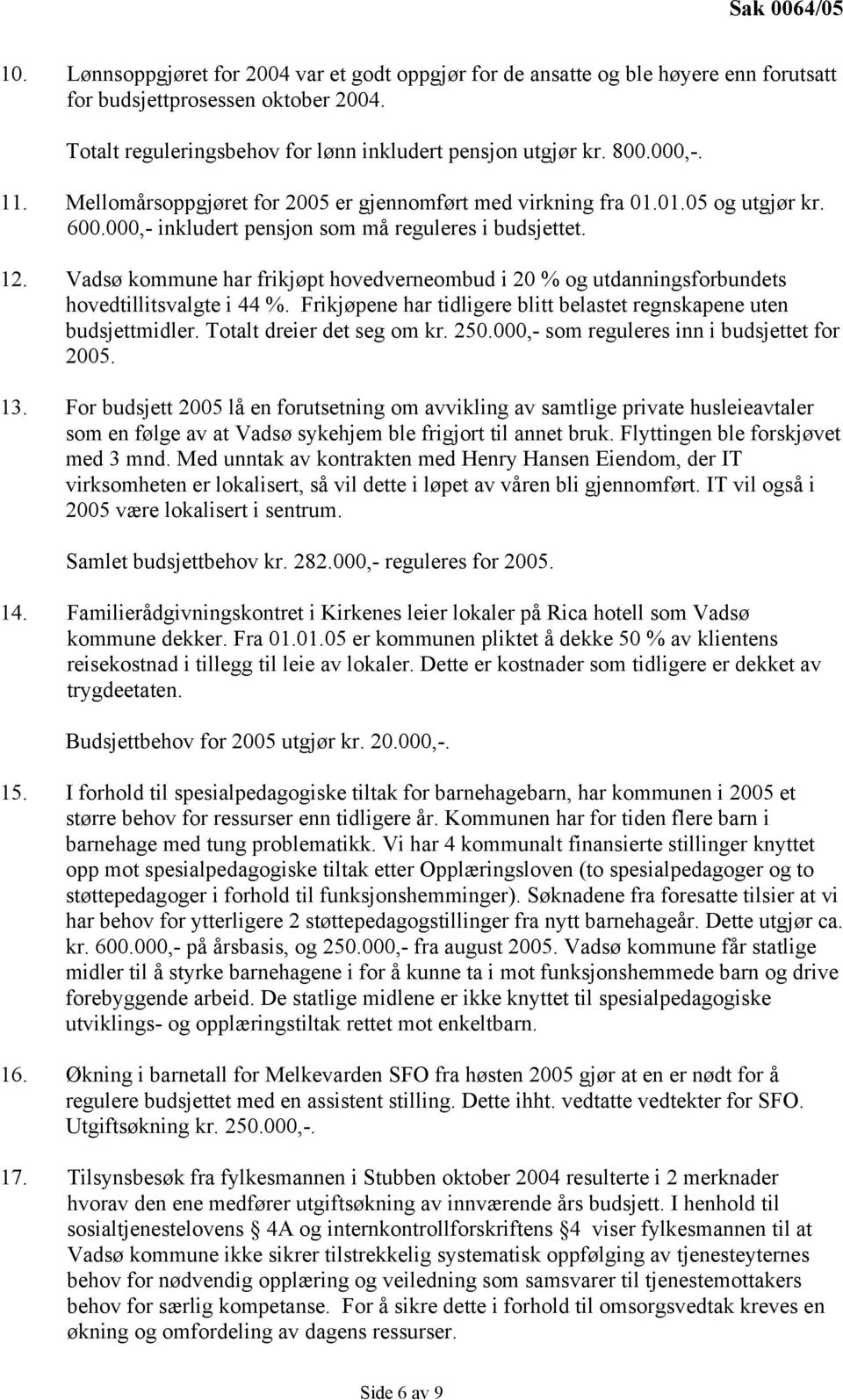 Vadsø kommune har frikjøpt hovedverneombud i 20 % og utdanningsforbundets hovedtillitsvalgte i 44 %. Frikjøpene har tidligere blitt belastet regnskapene uten budsjettmidler.