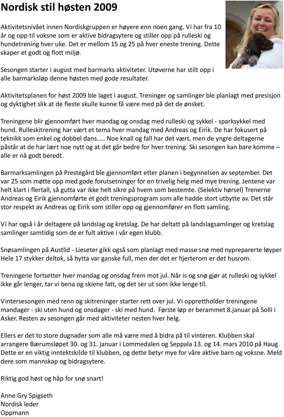 Sesongen starter i august med barmarks aktiviteter. Utøverne har stilt opp i alle barmarksløp denne høsten med gode resultater. Aktivitetsplanen for høst 2009 ble laget i august.