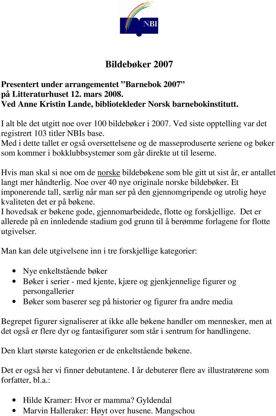 Med i dette tallet er også oversettelsene og de masseproduserte seriene og bøker som kommer i bokklubbsystemer som går direkte ut til leserne.