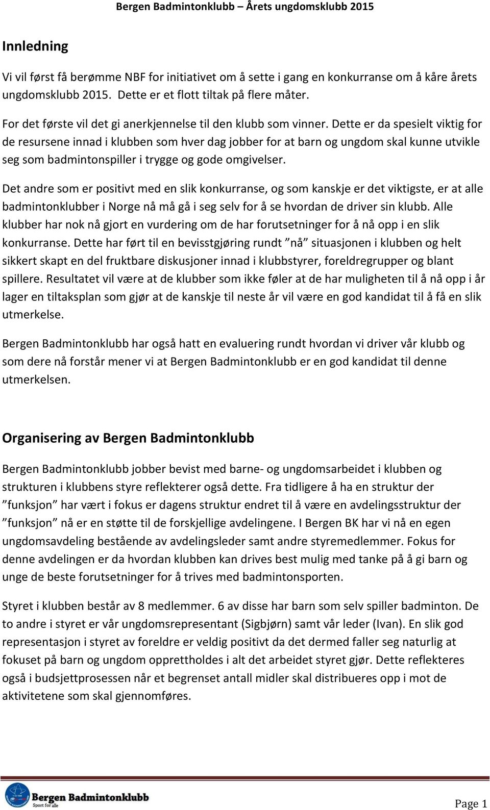 Dette er da spesielt viktig for de resursene innad i klubben som hver dag jobber for at barn og ungdom skal kunne utvikle seg som badmintonspiller i trygge og gode omgivelser.