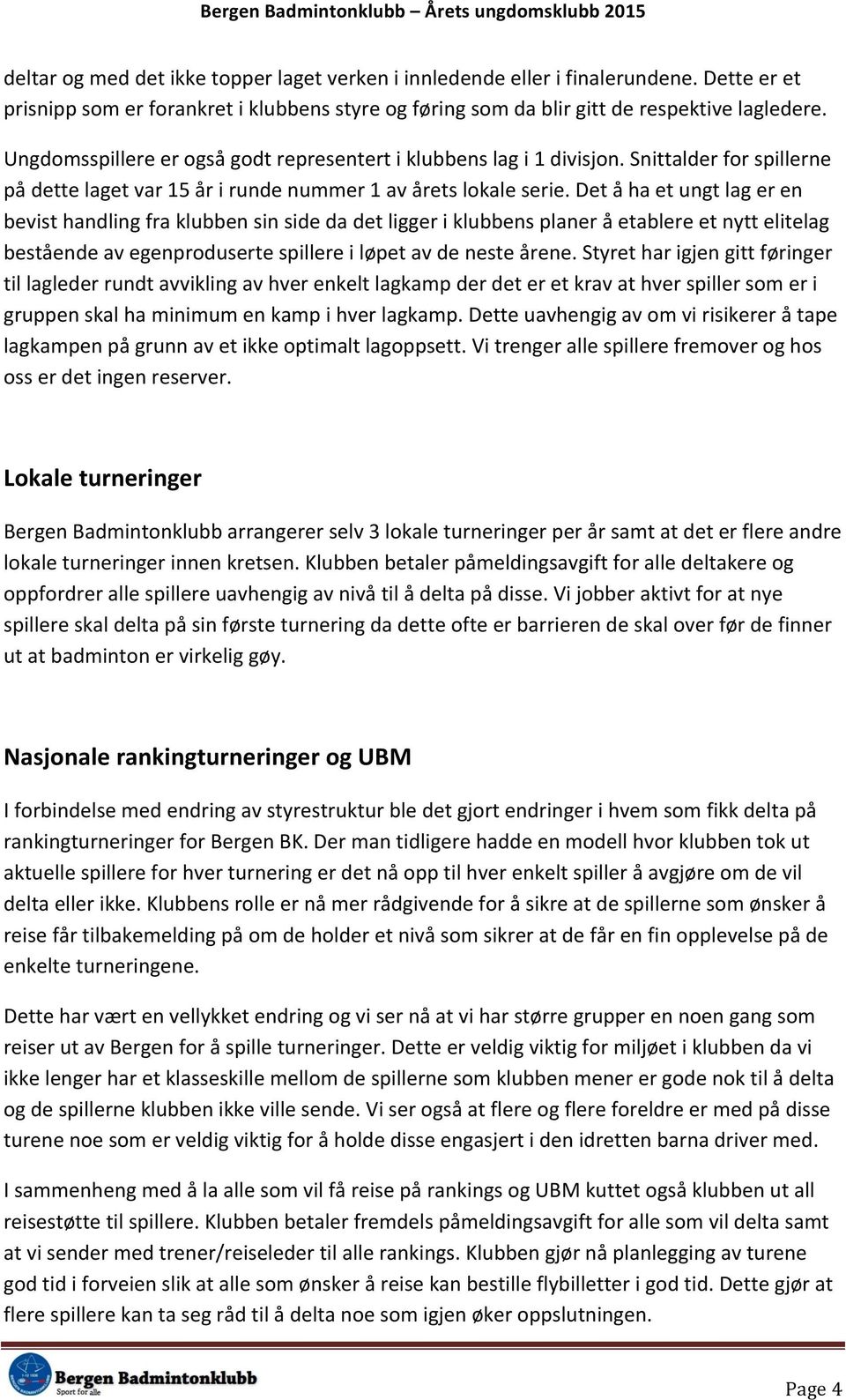 Det å ha et ungt lag er en bevist handling fra klubben sin side da det ligger i klubbens planer å etablere et nytt elitelag bestående av egenproduserte spillere i løpet av de neste årene.