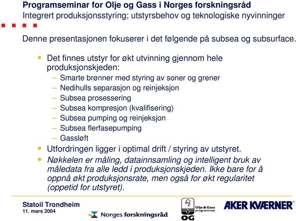 reinjeksjon prosessering kompresjon (kvalifisering) pumping og reinjeksjon flerfasepumping Gassløft Utfordringen ligger i optimal drift /